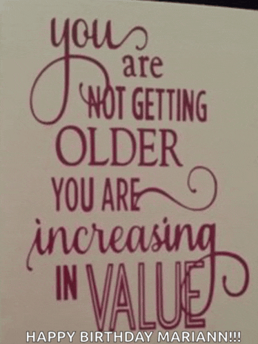 a birthday card that says " you are not getting older you are increasing in value "