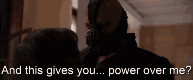 a man in a gas mask says " and this gives you power over me ? "