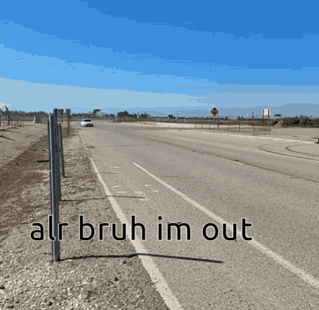 a white car is driving down a road with the words alr bruh im out
