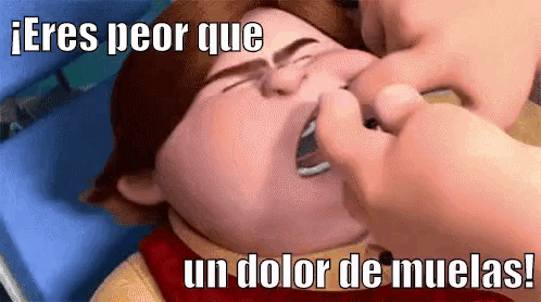 a cartoon character with the words " eres peor que un dolor de muelas "