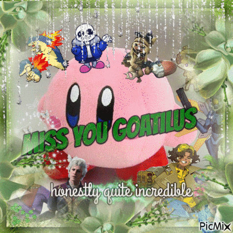 a picture of kirby with the words " miss you goatillus honestly quite incredible " on it