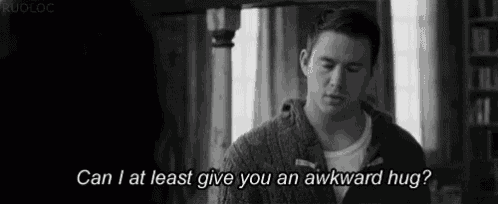 a black and white photo of a man saying " can i at least give you an awkward hug ? "