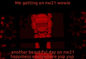 a red background with the words me getting on nw21 wowie another beautiful day on nw21 happiness everywhere yup yup on it