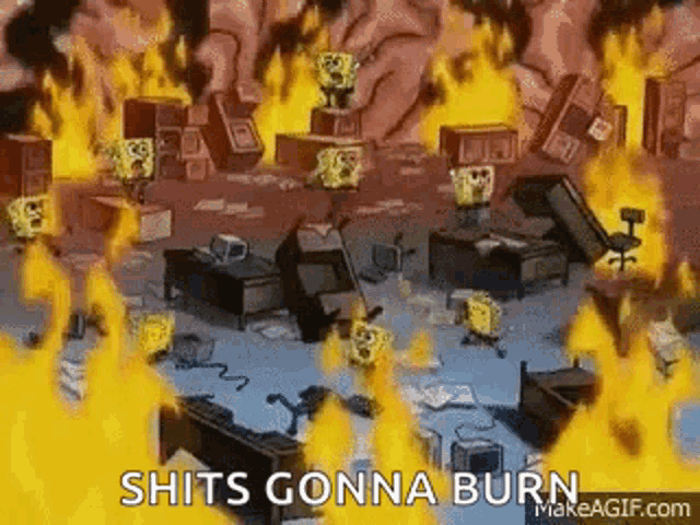 a cartoon of spongebob squarepants is on fire with the words `` shits gonna burn '' written on the bottom .