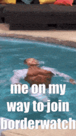 a man is swimming in a pool with the words " me on my way to join borderwatch "