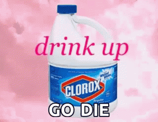 Clorox Drink Up GIF - Clorox Drink Up Go Die GIFs