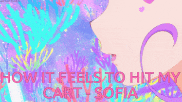 an animated image of a girl with the words " how it feels to hit my cart-sofia "
