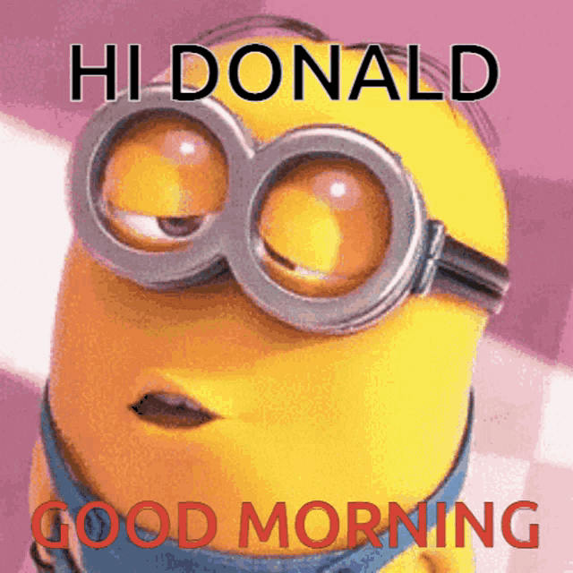a picture of a minion wearing goggles with the words hi donald good morning