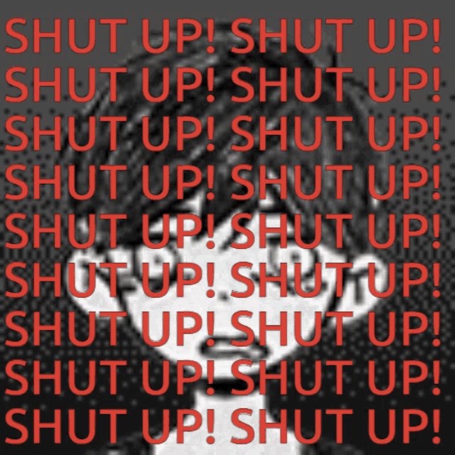 a black and white poster that says shut up in red