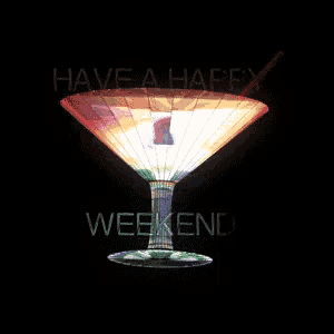 a martini glass says have a happy weekend