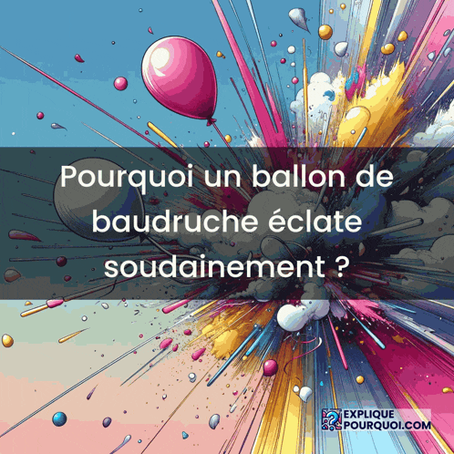 a colorful explosion with the words pourquoi un ballon de baudruche eclat soudainement
