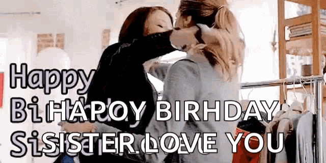 two women hugging each other in a room with the words `` happy birthday sisister love you '' written on the bottom .