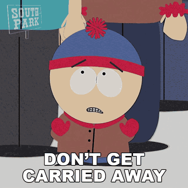 stan marsh from south park says don 't get carried away