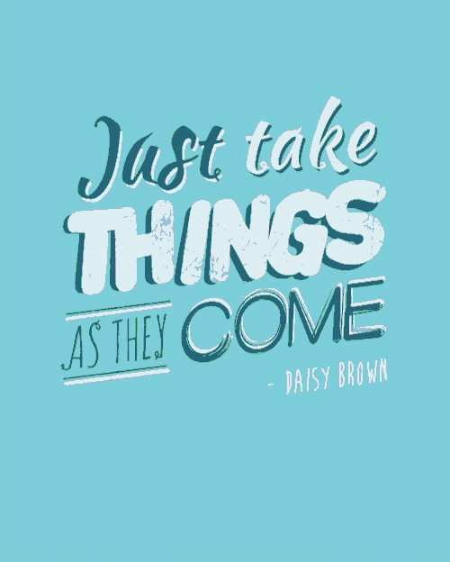 a quote from daisy brown says just take things as they come