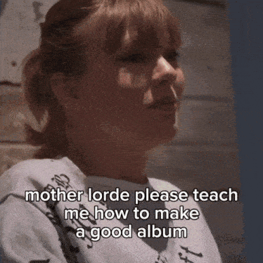 a woman in a white t-shirt says mother lorde please teach me how to make a good album