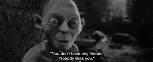 Gollum You Dont Have Friends GIF