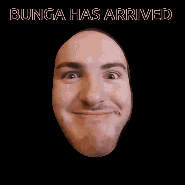 a picture of a man 's face with bunga has arrived written above it