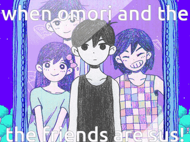 a group of anime characters standing next to each other with the words " when omori and the friends are sus "