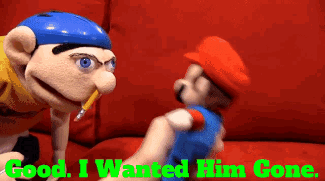 a puppet with a pencil in his nose talks to another puppet with the words " good i wanted him gone "