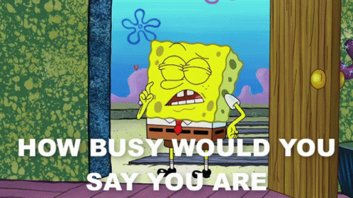 How Busy Would You Say You Are Spongebob GIF - How Busy Would You Say You Are Spongebob Are You Busy GIFs