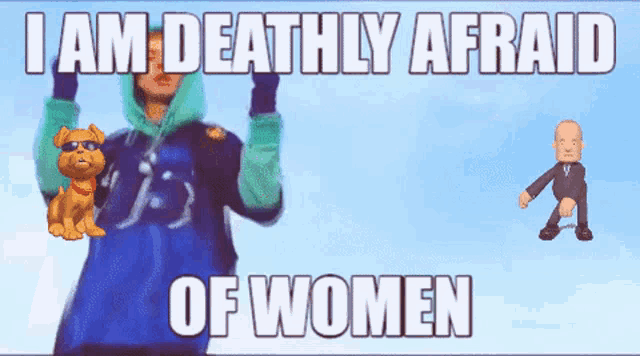 a meme that says " i am deathly afraid of women " with a man and a dog
