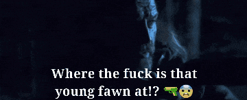 where the fuck is that young fawn at