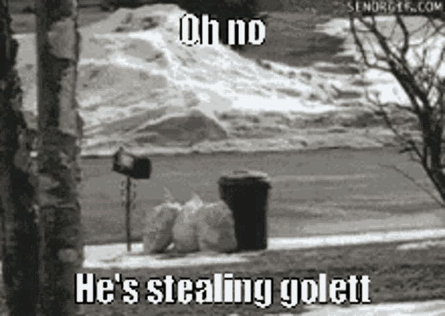 a black and white photo of a trash can with the words he 's stealing golett on it