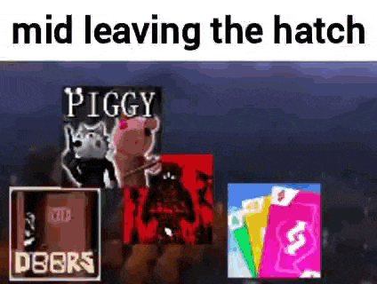 a meme about piggy leaving the hatch with a picture of a piggy game .