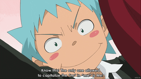 a cartoon character says " know this " and " the only one allowed to capitalize the " m " in " me " is me "