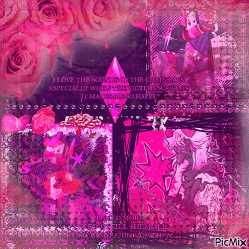 a pink and purple collage with the words " i love the sounds of the chainsaws especially when the victims scream "