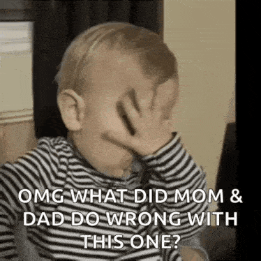 a baby is covering his face with his hand and saying `` omg what did mom & dad do wrong with this one ? ''