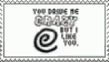a black and white postage stamp that says `` you make me crazy but i like you '' .
