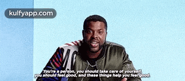 a man in a bomber jacket says you 're a person you should take care of yourself