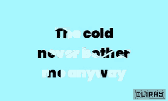 the cold never bother me anyway is written on a blue background