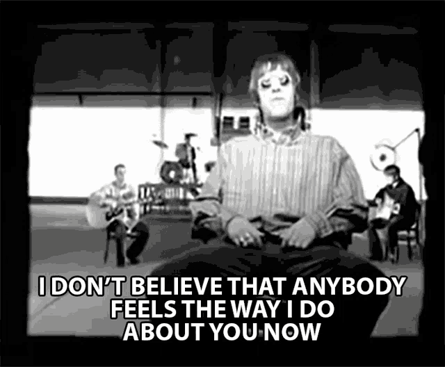 I Dont Believe That Anybody Feels The Way I Do About You Now Oasis GIF - I Dont Believe That Anybody Feels The Way I Do About You Now Oasis Wonderwall GIFs