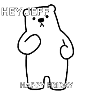 a black and white drawing of a teddy bear with the words `` hey jeff happy friday '' written on it .
