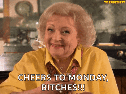 a woman in a yellow shirt says " cheers to monday bitches "