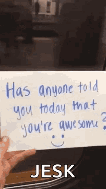a person is holding a card that says `` has anyone told you today that you 're awesome ? jesk '' .