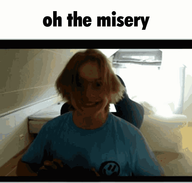 a screen shot of a person with the words oh the misery above them