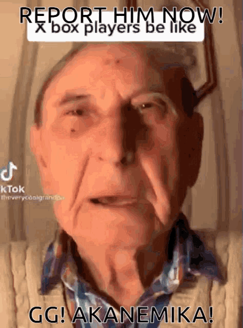 an older man with a caption that says report him now xbox players be like gg akanemika