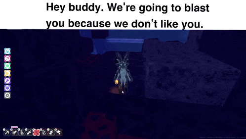 a screen shot of a video game with the words hey buddy we 're going to blast you because we do n't like you