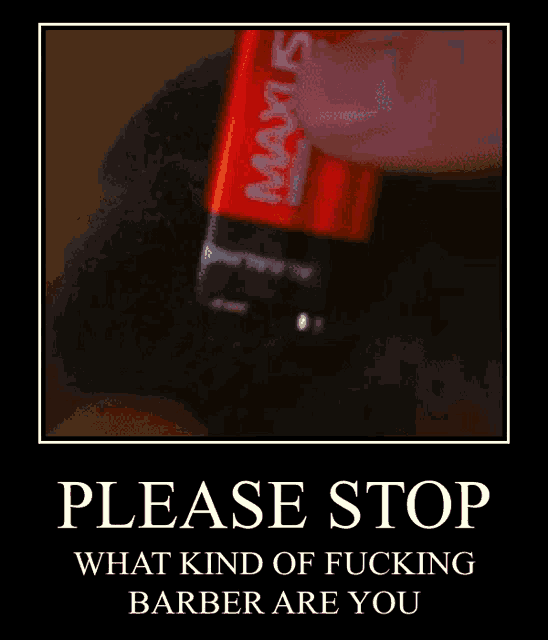 a poster that says please stop what kind of fucking barber are you on it