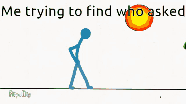 a stick figure standing next to a tree with the words " me trying to find who asked " above him