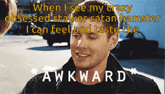 a picture of a man with the words " when i see my crazy obsessed stalker satan hamster i can feel and taste the "