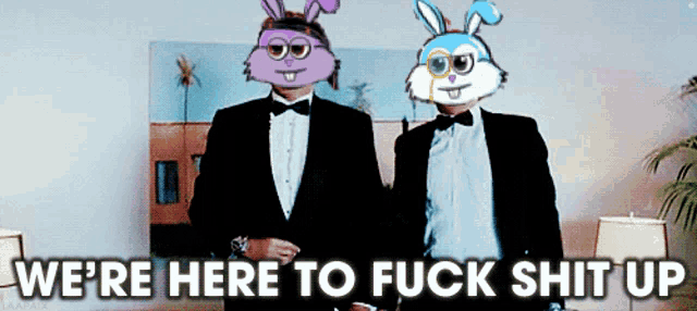 two men in tuxedos with rabbit masks on their faces and the words " we 're here to fuck shit up " below them