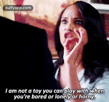 I Am Not A Toy You Can Play With Whenyou'Re Bored Or Lonely Or Horny..Gif GIF - I Am Not A Toy You Can Play With Whenyou'Re Bored Or Lonely Or Horny. Face Person GIFs