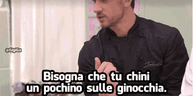 a man in a chef 's uniform says bisogna che tu chini un pochino sulle ginocchia