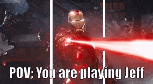 a picture of iron man shooting lasers with the caption " pov you are playing jeff "