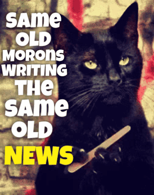 a black cat holding a knife with the words same old morons writing the same old news