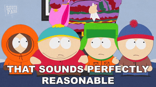 a group of south park characters with the words that sounds perfectly reasonable below them